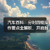 汽车百科：分时四驱操作要点全解析，开启越野新体验 - 智穹界新车资讯站
