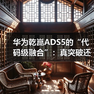 华为乾崑ADS5的“代码级融合”：真突破还是概念包装？(图2)