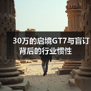 30万的启境GT7与盲订背后的行业惯性(图2)