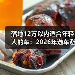 落地12万以内适合年轻人的车：2026年选车避坑清单与真心推荐(图2)