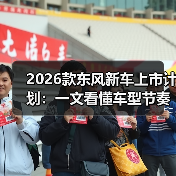 2026款东风新车上市计划:一文看懂车型节奏、技术路线与购车窗口(图1) 2026款东风新车上市计划:一文看懂车型节奏、技术路线与购车窗口(图1)