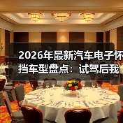 2026年最新汽车电子怀挡车型盘点：试驾后我才懂它为什么会“上瘾”(图1)