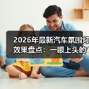 2026年最新汽车氛围灯效果盘点:一眼上头的光,到底怎么选(图2) 2026年最新汽车氛围灯效果盘点:一眼上头的光,到底怎么选(图2)