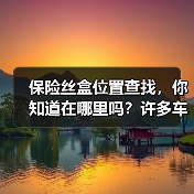 保险丝盒位置查找，你知道在哪里吗？许多车主在汽车出现电路问题时，第一反应常是迷失在无尽的车型资料和复杂的布局里。实际上，掌握正确的方法，找到保险丝盒位置变得非常(图4)