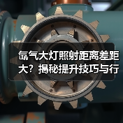 氙气大灯照射距离差距大?揭秘提升技巧与行业新突破(图3) 氙气大灯照射距离差距大?揭秘提升技巧与行业新突破(图3)
