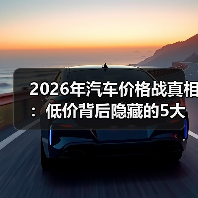 2026年汽车价格战真相:低价背后隐藏的5大陷阱(图1) 2026年汽车价格战真相:低价背后隐藏的5大陷阱(图1)