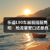 乐道L90车展前提前亮相:抢流量窗口还是自毁?(图4) 乐道L90车展前提前亮相:抢流量窗口还是自毁?(图4)