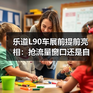 乐道L90车展前提前亮相:抢流量窗口还是自毁?(图3) 乐道L90车展前提前亮相:抢流量窗口还是自毁?(图3)