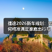 捷途2026新车规划:如何精准满足家庭出行与轻越野需求?(图2) 捷途2026新车规划:如何精准满足家庭出行与轻越野需求?(图2)
