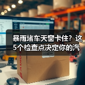 暴雨堵车天窗卡住?这5个检查点决定你的汽车安全(图4) 暴雨堵车天窗卡住?这5个检查点决定你的汽车安全(图4)