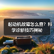 起动机故障怎么查？科学诊断技巧揭秘