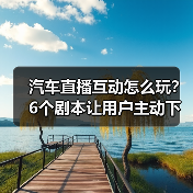 汽车直播互动怎么玩？6个剧本让用户主动下单(图2)