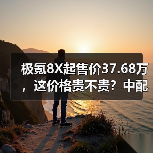 极氪8X起售价37.68万,这价格贵不贵?中配才真香(图2) 极氪8X起售价37.68万,这价格贵不贵?中配才真香(图2)