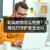 轮胎磨损怎么检查？实用技巧守护安全出行