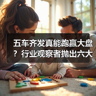 五车齐发真能跑赢大盘？行业观察者抛出六大
