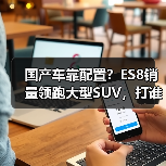 国产车靠配置？ES8销量领跑大型SUV，打谁脸？(图3)