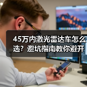 45万内激光雷达车怎么选？避坑指南教你避开“科技噱头(图4)
