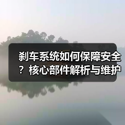 刹车系统如何保障安全？核心部件解析与维护