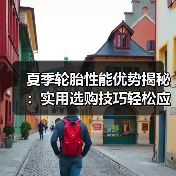 夏季轮胎性能优势揭秘：实用选购技巧轻松应对酷暑(图2)