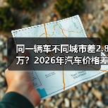 同一辆车不同城市差2.8万？2026年汽车价格差异背后的真相(图4)