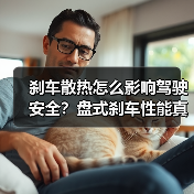 刹车散热怎么影响驾驶安全？盘式刹车性能真