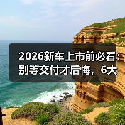 2026新车上市前必看:别等交付才后悔,6大信号掌握(图4) 2026新车上市前必看:别等交付才后悔,6大信号掌握(图4)
