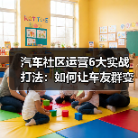 汽车社区运营6大实战打法：如何让车友群变身生意增长引擎(图4)