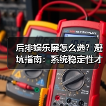 后排娱乐屏怎么选?避坑指南:系统稳定性才是关键(图3) 后排娱乐屏怎么选?避坑指南:系统稳定性才是关键(图3)