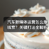 汽车新媒体运营怎么爆线索？关键打法全解析(图2)