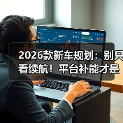 2026款新车规划:别只看续航!平台补能才是决定体验的暗线(图4) 2026款新车规划:别只看续航!平台补能才是决定体验的暗线(图4)