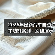 2026年最新汽车自动泊车功能实测：别被演示骗了，这些场景才见真章 - 智穹界新车资讯站