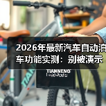2026年最新汽车自动泊车功能实测:别被演示骗了,这些场景才见真章(图3) 2026年最新汽车自动泊车功能实测:别被演示骗了,这些场景才见真章(图3)