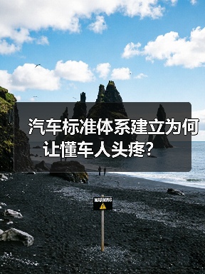汽车标准体系建立为何让懂车人头疼？ - 智穹界新车资讯站