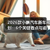 2026款小鹏汽车新车规划:6个关键看点与避坑清单(最新)(图2) 2026款小鹏汽车新车规划:6个关键看点与避坑清单(最新)(图2)