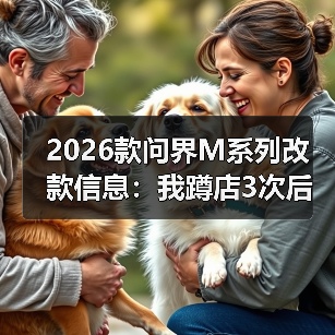2026款问界M系列改款信息:我蹲店3次后,整理出这份“更像人开的车”清单(图2) 2026款问界M系列改款信息:我蹲店3次后,整理出这份“更像人开的车”清单(图2)