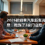 2026款蔚来汽车新车消息：我跑了3家门店后，发现真正该盯的6件事 - 智穹界新车资讯站