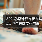 2026款蔚来汽车新车消息:7个关键变化与真实车主避坑清单(图3) 2026款蔚来汽车新车消息:7个关键变化与真实车主避坑清单(图3)