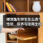 硬顶跑车轿车怎么选？性能、保养与使用全攻略 - 智穹界新车资讯站