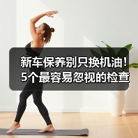 新车保养别只换机油！5个最容易忽视的检查项目 - 智穹界新车资讯站