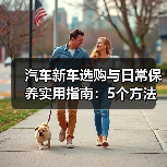 汽车新车选购与日常保养实用指南:5个方法避开陷阱(图1) 汽车新车选购与日常保养实用指南:5个方法避开陷阱(图1)