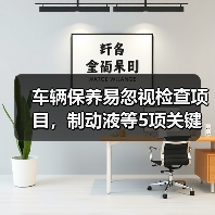 车辆保养易忽视检查项目,制动液等5项关键点(图1) 车辆保养易忽视检查项目,制动液等5项关键点(图1)